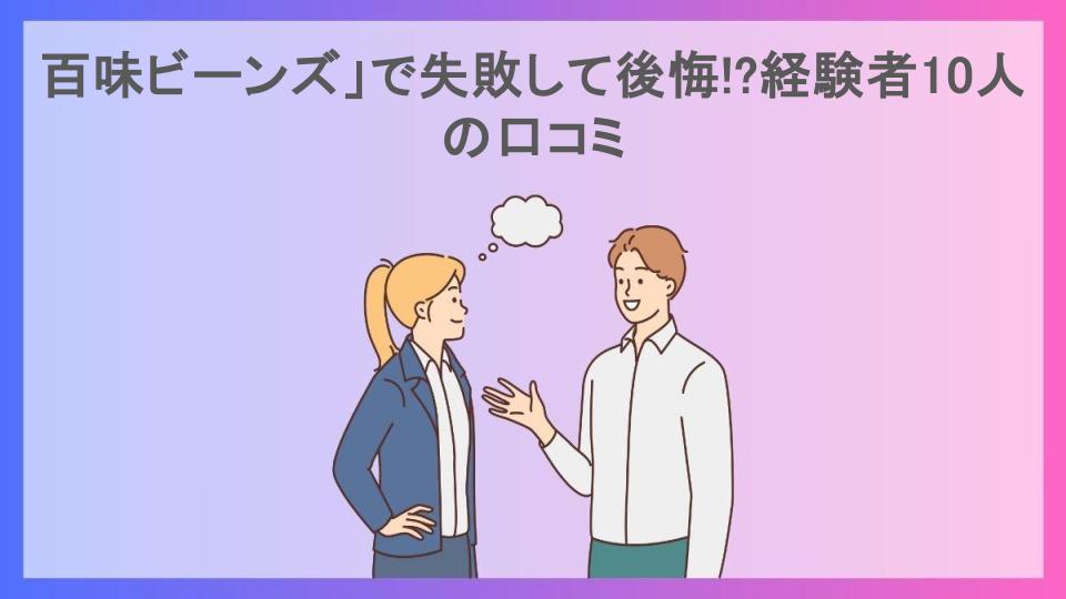 百味ビーンズ」で失敗して後悔!?経験者10人の口コミ